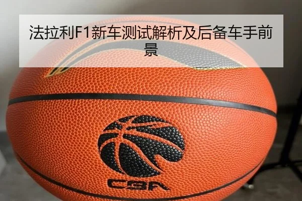 法拉利F1新车测试解析及后备车手前景